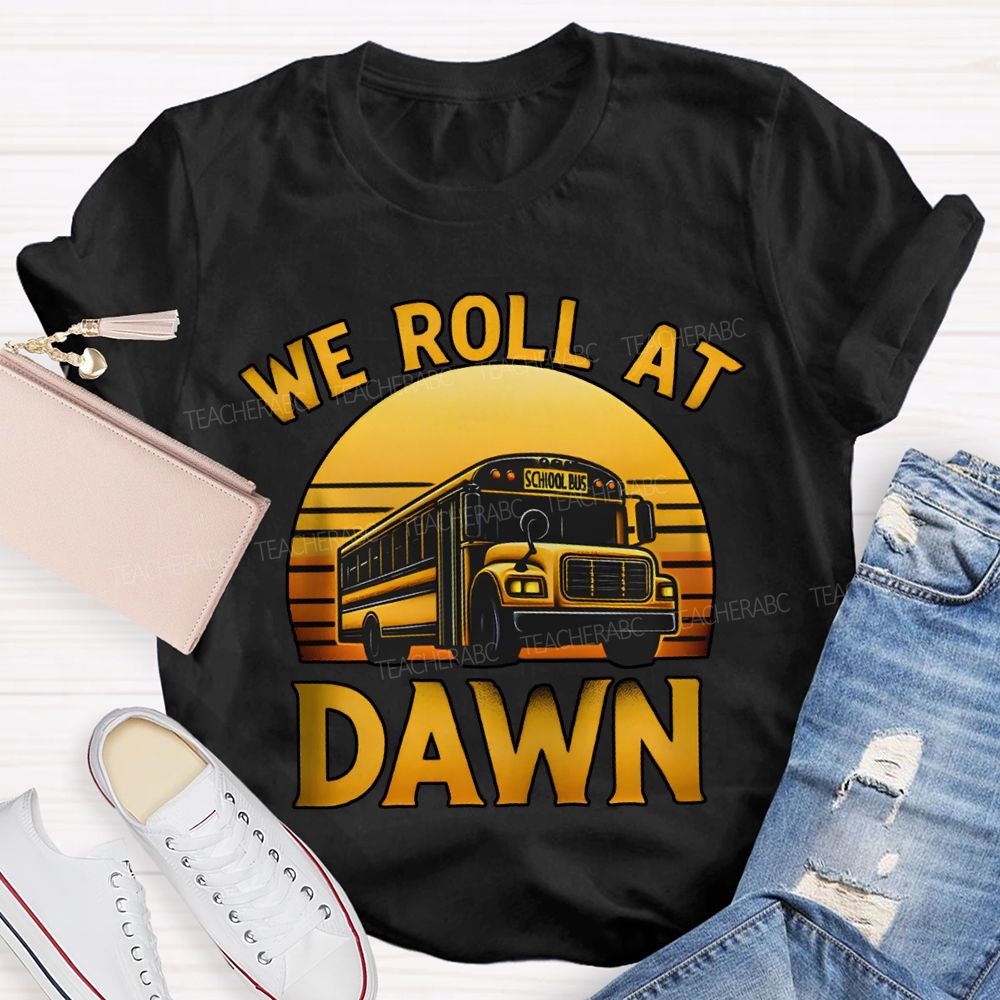 We Roll At Dawn School Bus Driver T-shirt