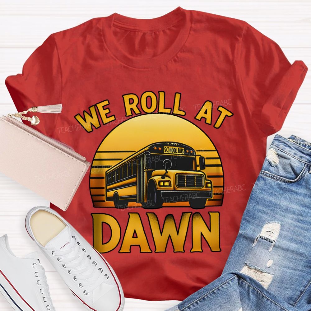 We Roll At Dawn School Bus Driver T-shirt