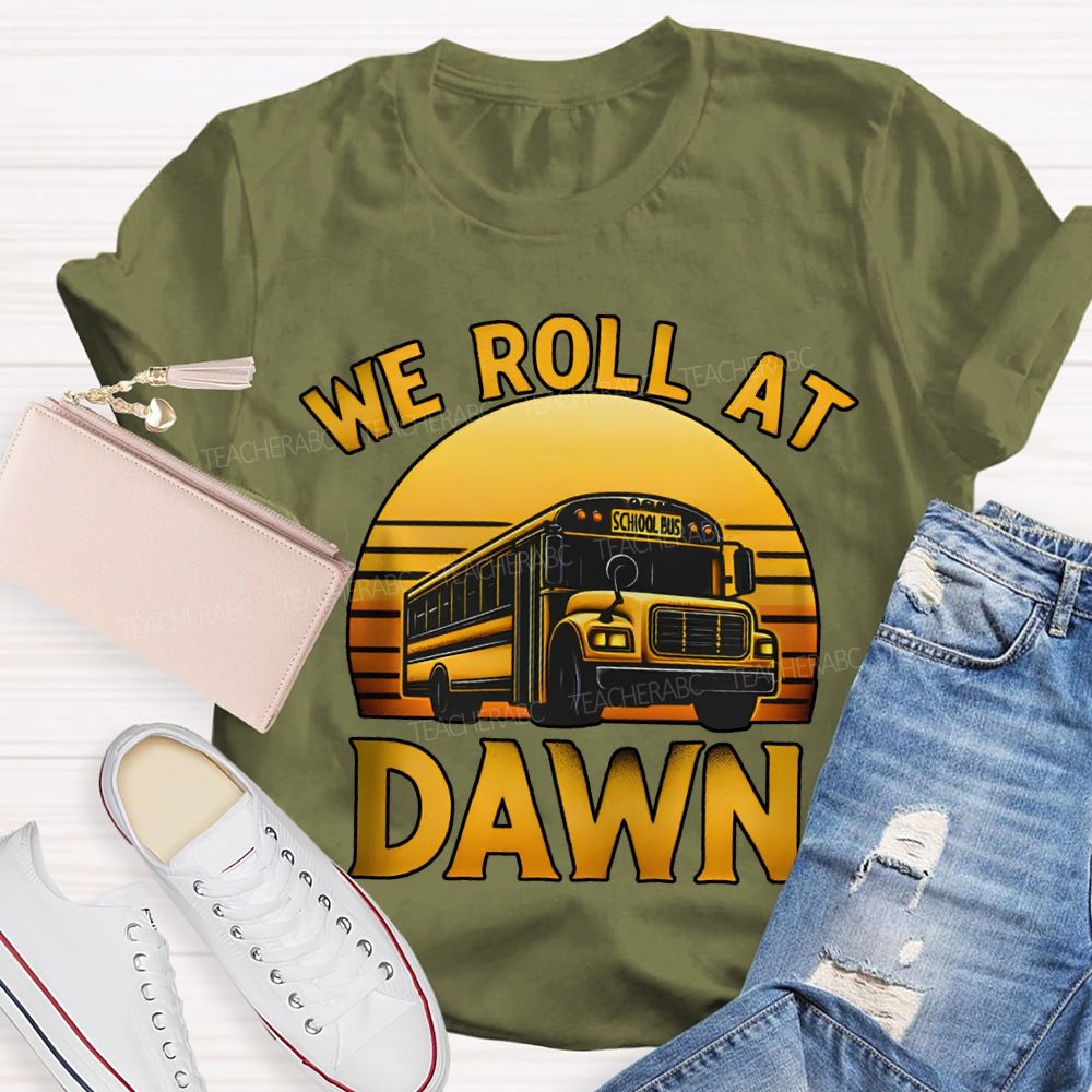 We Roll At Dawn School Bus Driver T-shirt