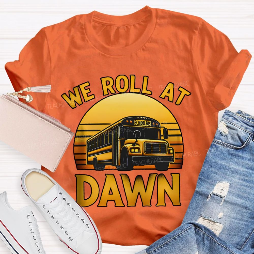 We Roll At Dawn School Bus Driver T-shirt