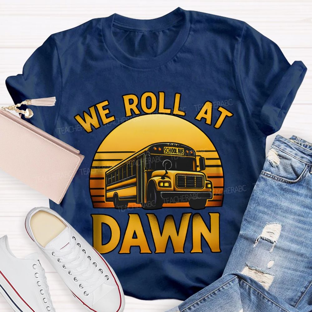 We Roll At Dawn School Bus Driver T-shirt