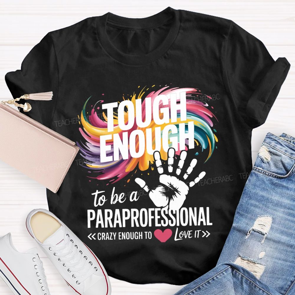 Tough Enough To Be A Paraprofessional Crazy Enough To Love It T-shirt
