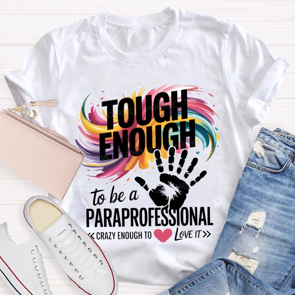 Tough Enough To Be A Paraprofessional Crazy Enough To Love It T-shirt