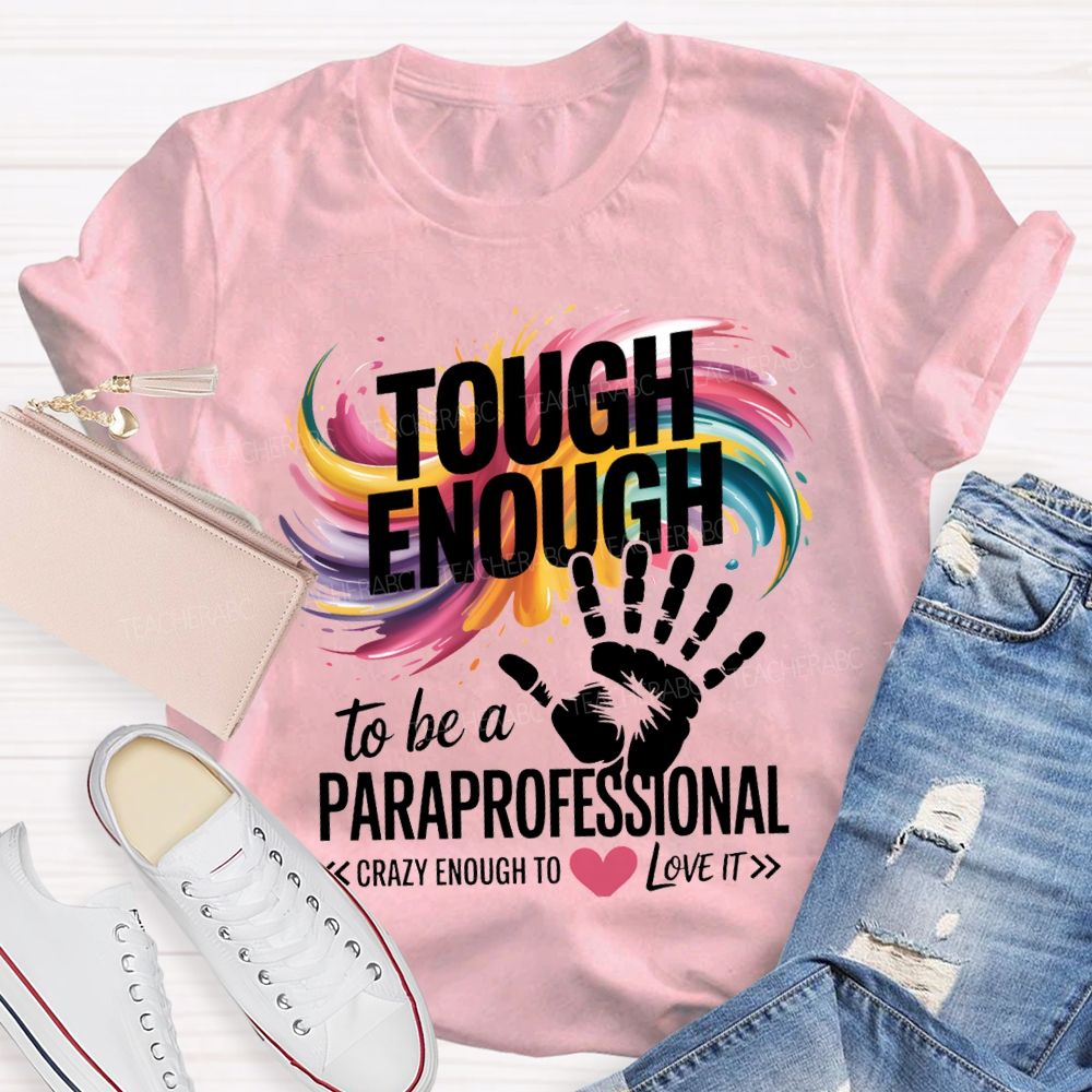 Tough Enough To Be A Paraprofessional Crazy Enough To Love It T-shirt