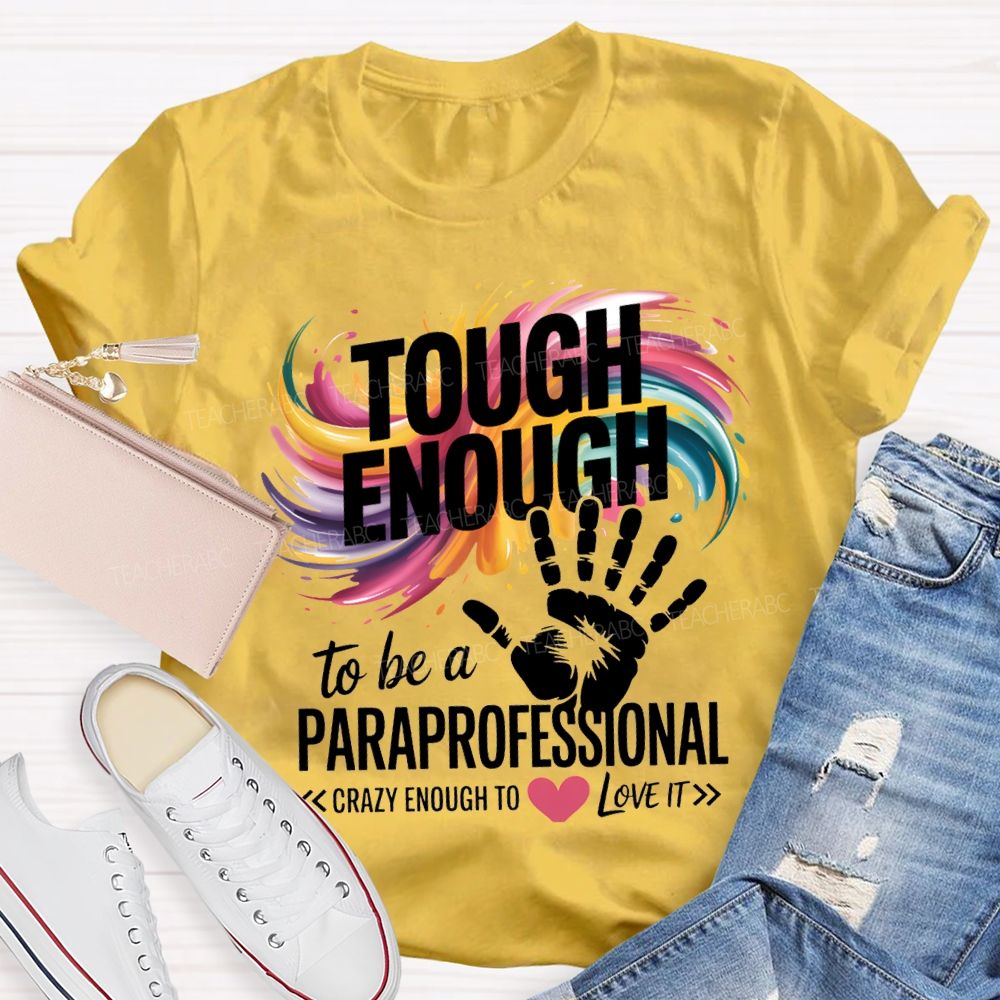 Tough Enough To Be A Paraprofessional Crazy Enough To Love It T-shirt