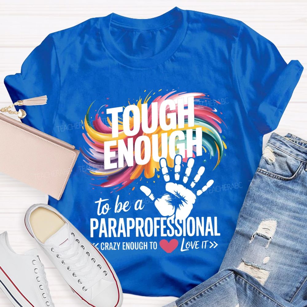 Tough Enough To Be A Paraprofessional Crazy Enough To Love It T-shirt