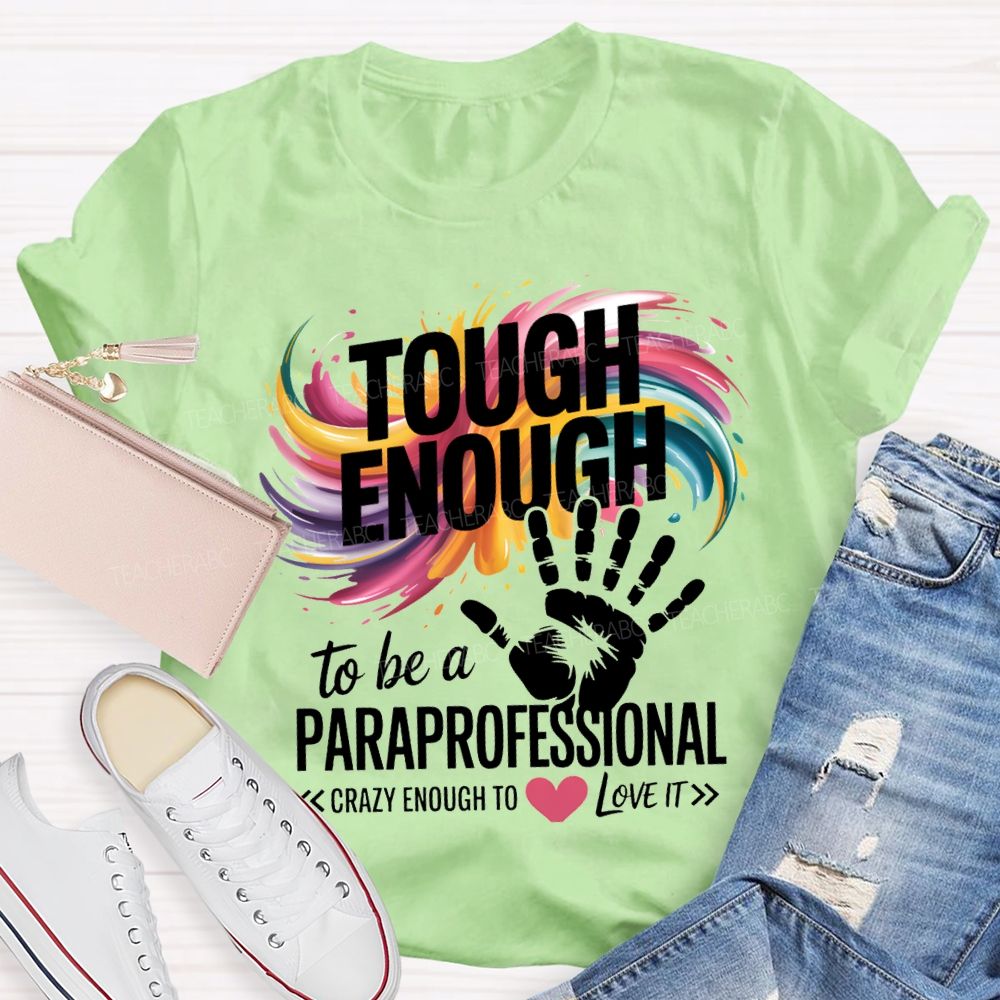 Tough Enough To Be A Paraprofessional Crazy Enough To Love It T-shirt