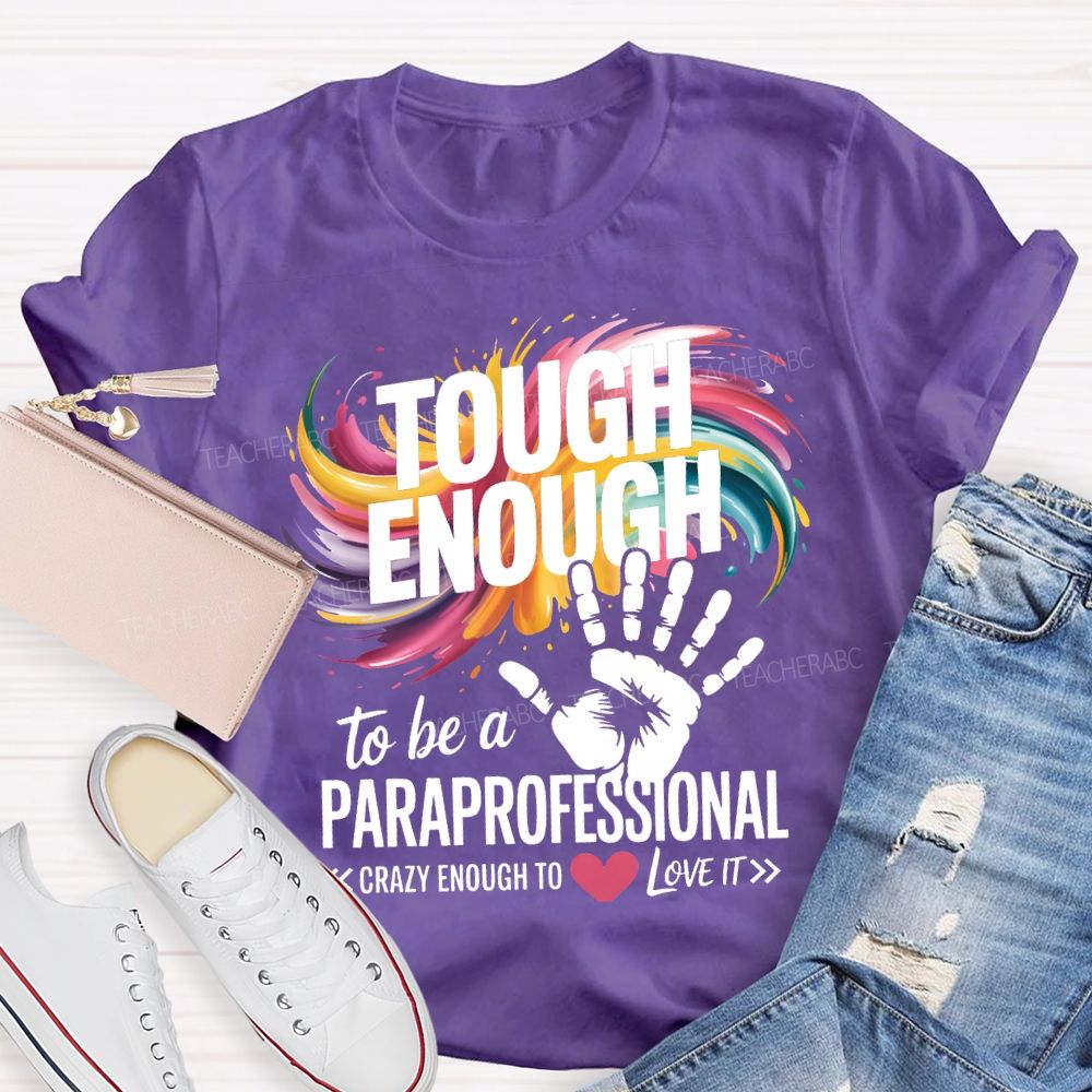 Tough Enough To Be A Paraprofessional Crazy Enough To Love It T-shirt