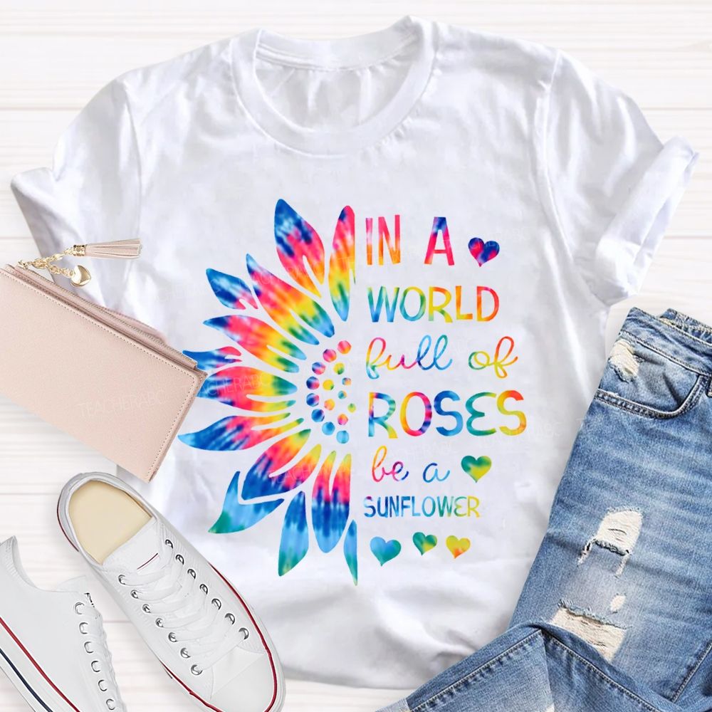 In A World Full Of Roses Be A Sunflower Gradient Sunflower And Font T-shirt