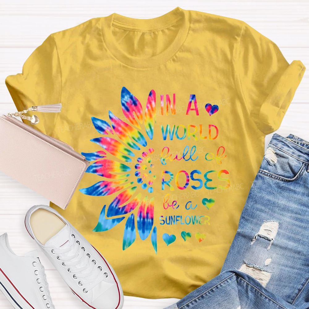 In A World Full Of Roses Be A Sunflower Gradient Sunflower And Font T-shirt