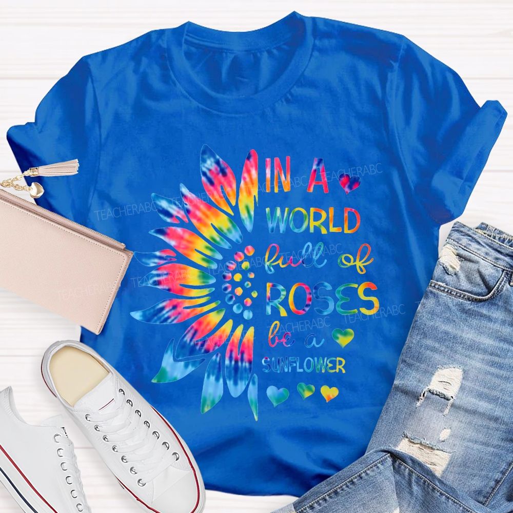 In A World Full Of Roses Be A Sunflower Gradient Sunflower And Font T-shirt
