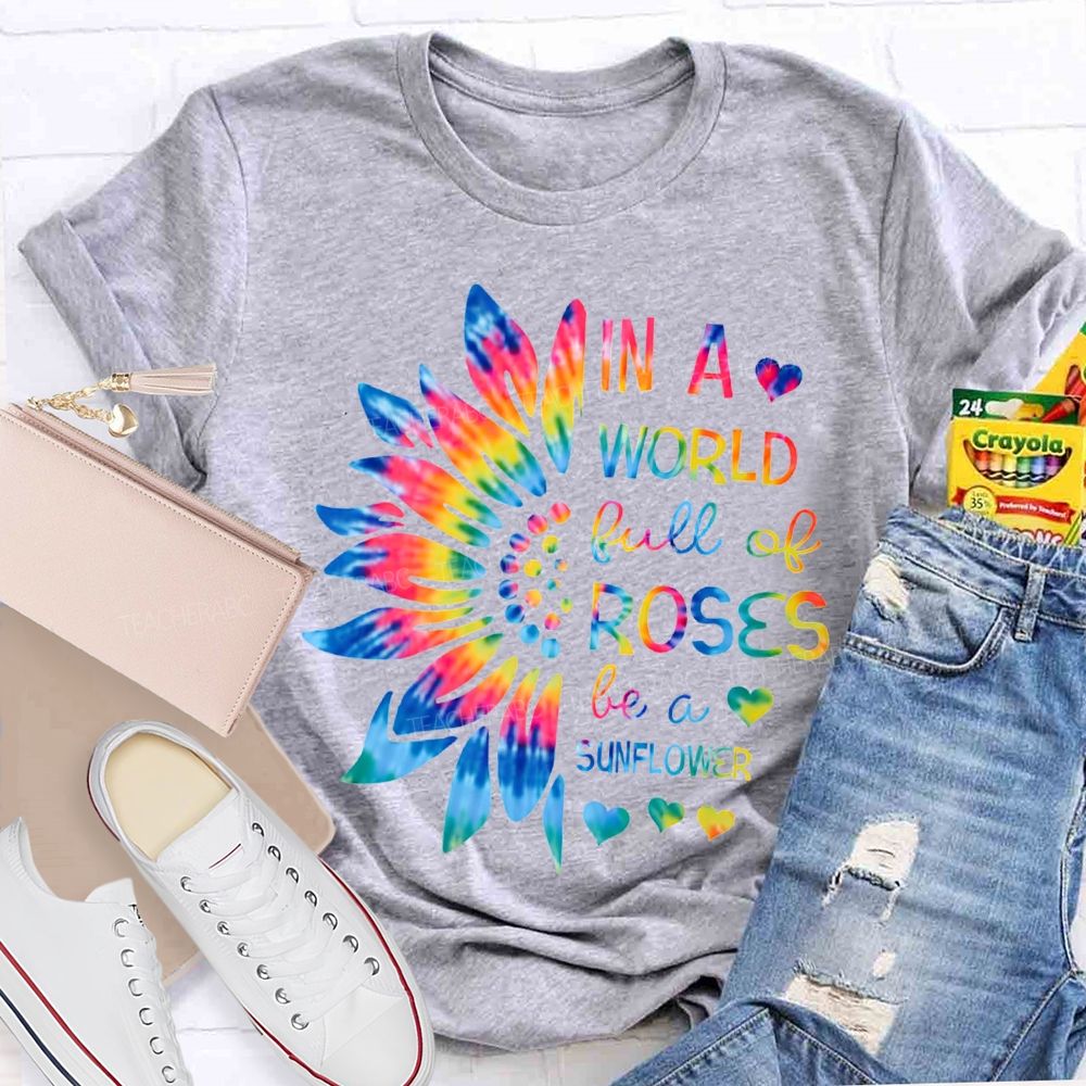 In A World Full Of Roses Be A Sunflower Gradient Sunflower And Font T-shirt