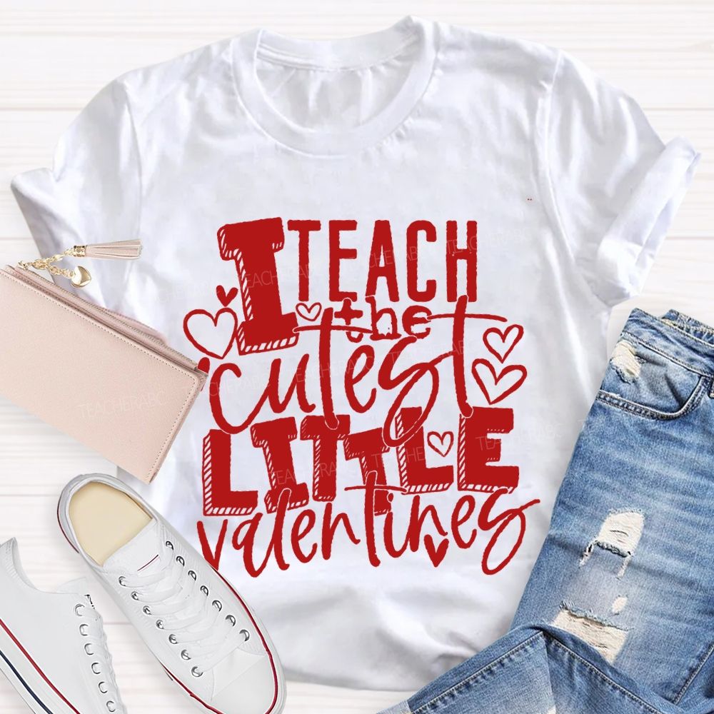 I Teach The Cutest Little Valentines Teacher T-shirt