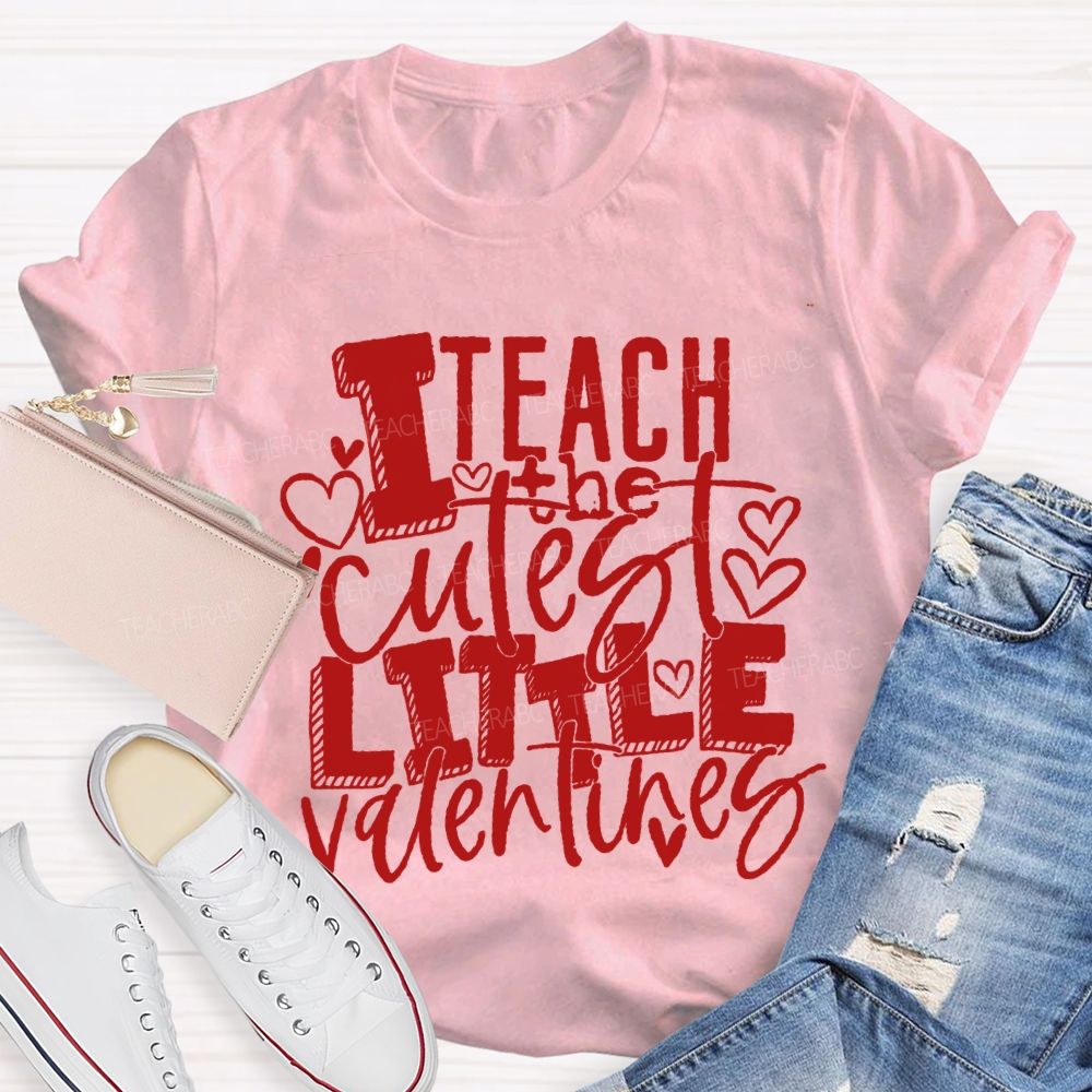 I Teach The Cutest Little Valentines Teacher T-shirt