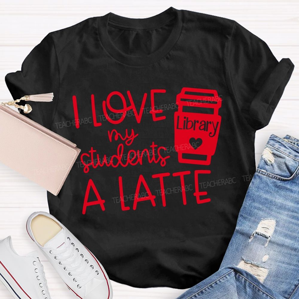 I Love My Students A Latte Library Valentine'S Day T-shirt