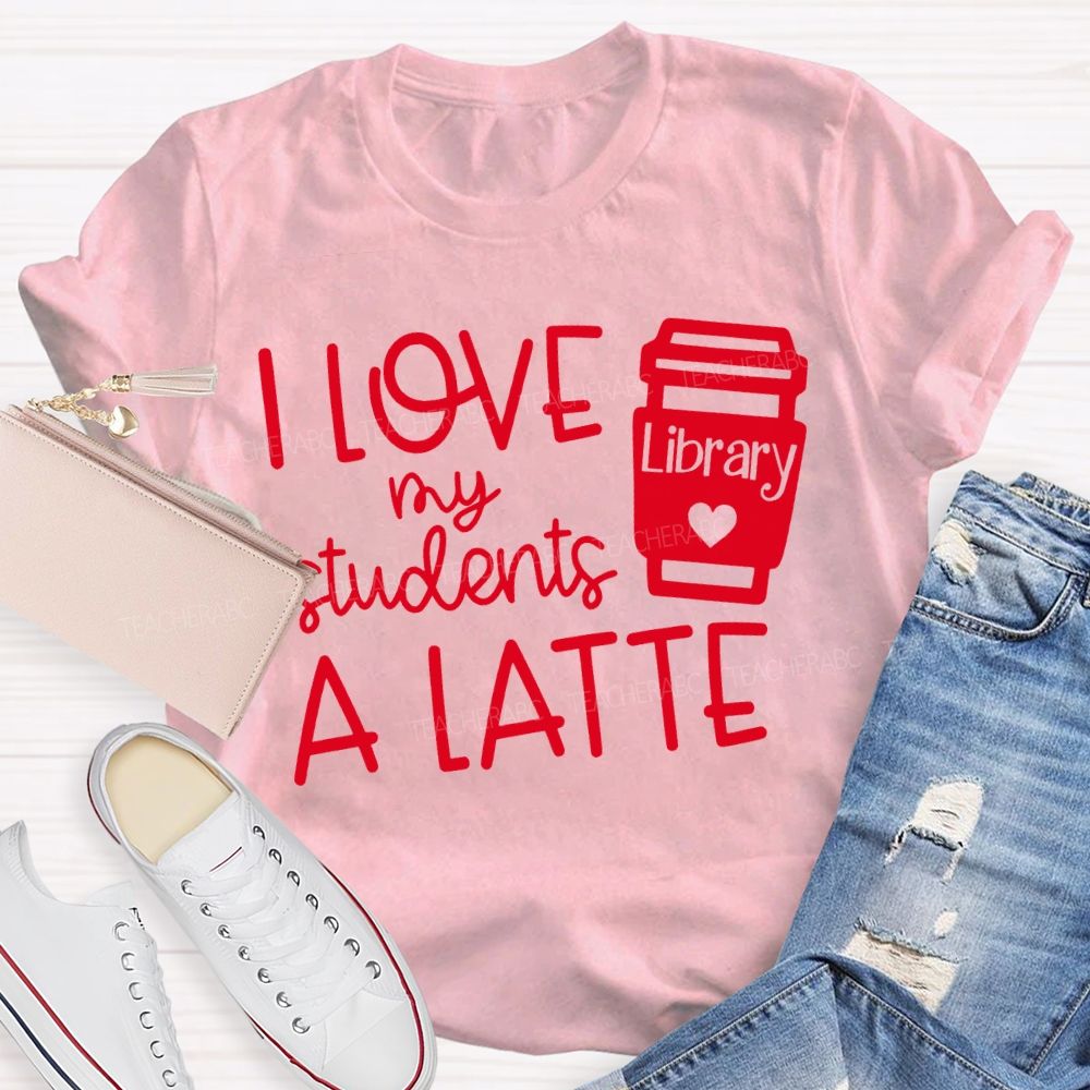 I Love My Students A Latte Library Valentine'S Day T-shirt
