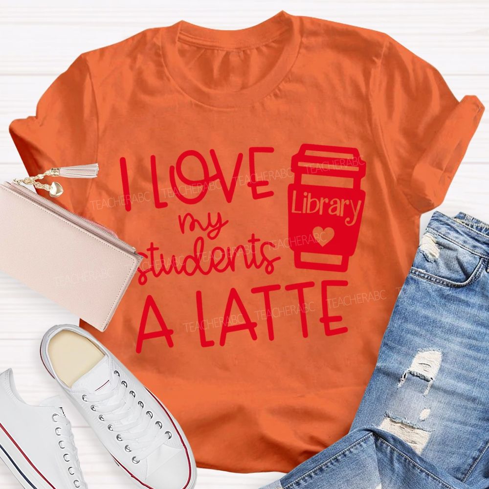 I Love My Students A Latte Library Valentine'S Day T-shirt