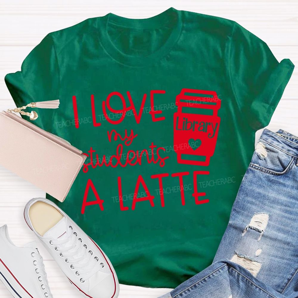 I Love My Students A Latte Library Valentine'S Day T-shirt
