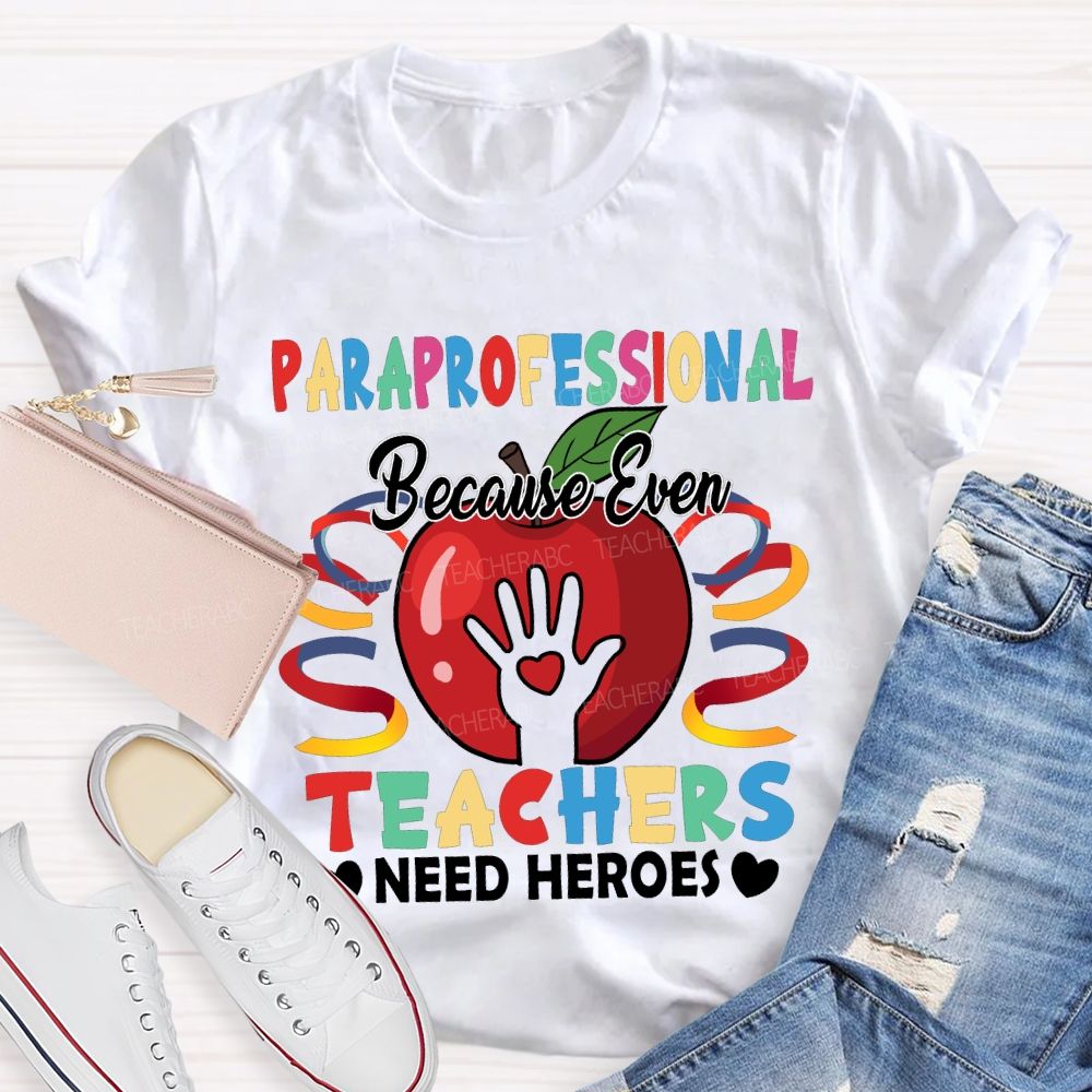 Paraprofessional Because Even Teachers Need Heroes T-shirt