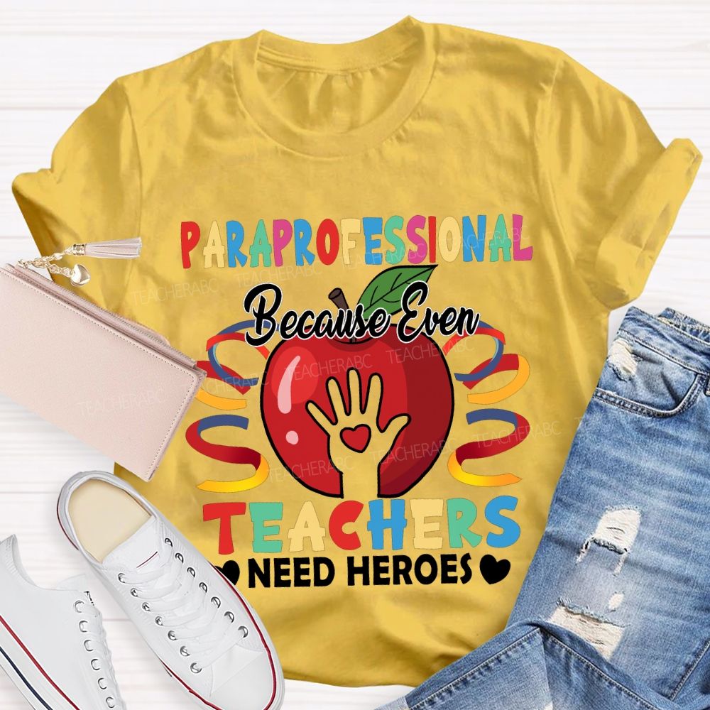 Paraprofessional Because Even Teachers Need Heroes T-shirt