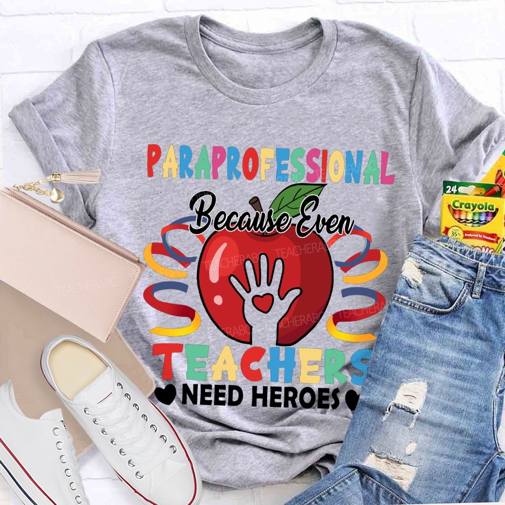 Paraprofessional Because Even Teachers Need Heroes T-shirt