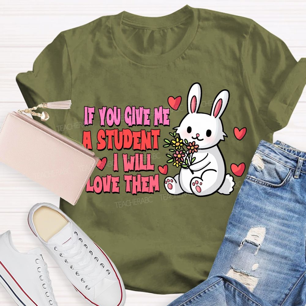 If You Give Me A Student I Will Love Them T-shirt