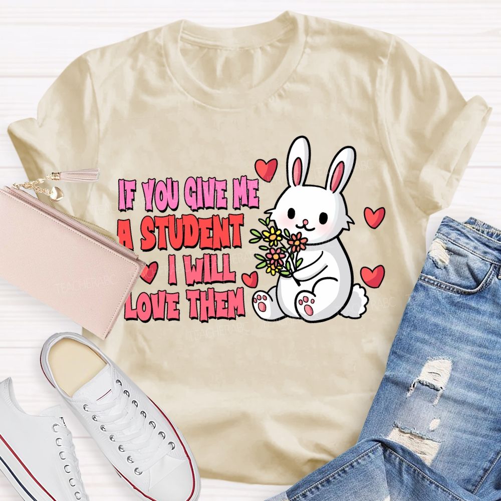If You Give Me A Student I Will Love Them T-shirt