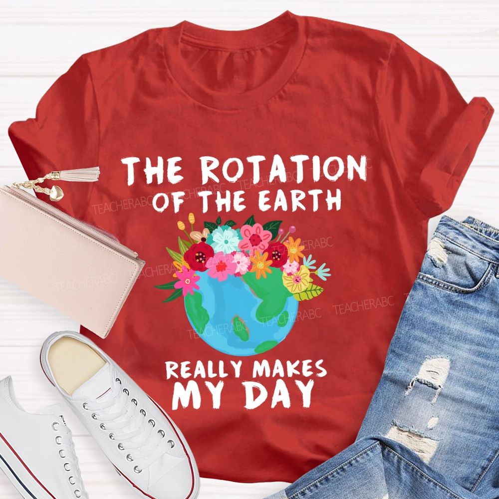 The Rotation Of The Earth Really Makes My Day T-shirt