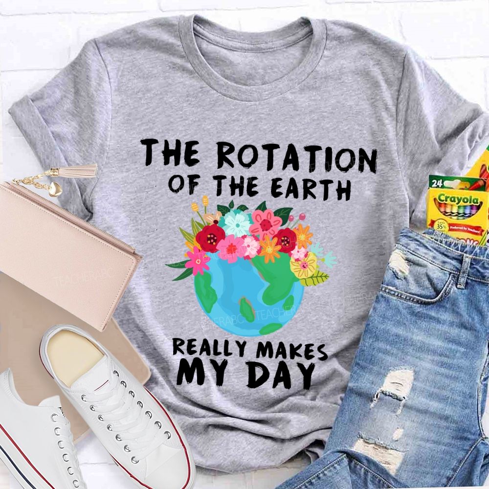 The Rotation Of The Earth Really Makes My Day T-shirt