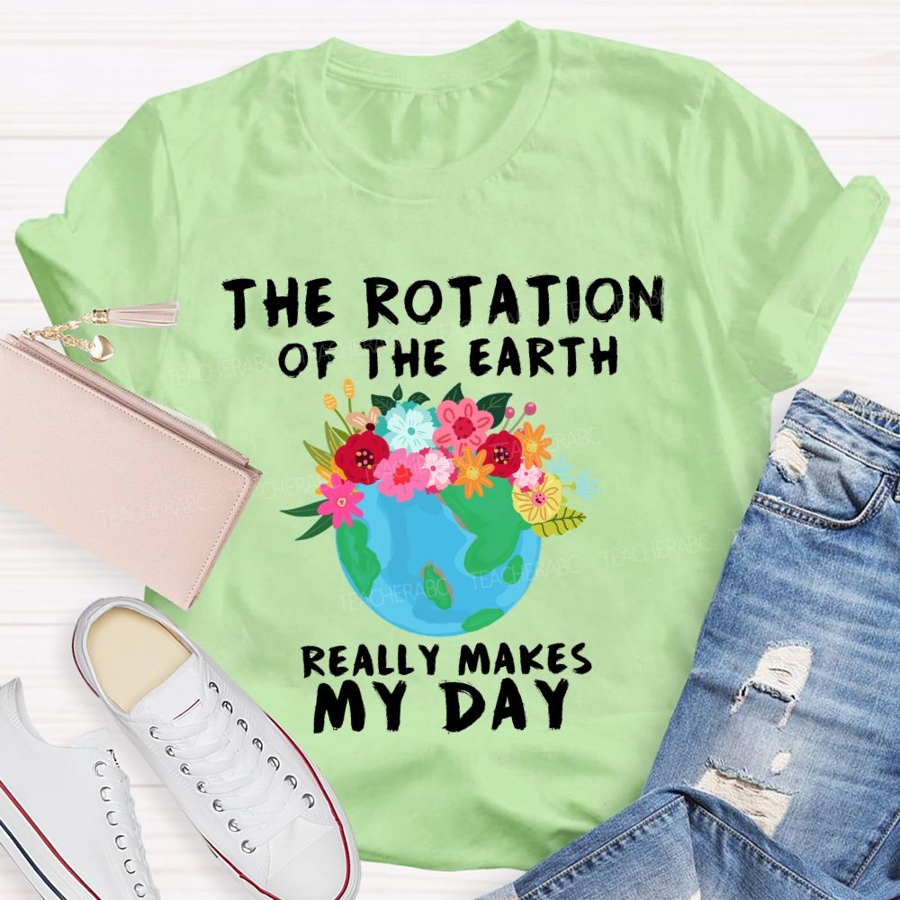 The Rotation Of The Earth Really Makes My Day T-shirt