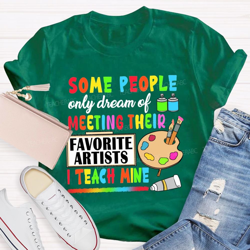 Some People Only Dream Of Meeting Their Favorite Artists I Teach Mine T-shirt