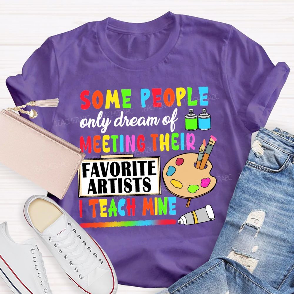 Some People Only Dream Of Meeting Their Favorite Artists I Teach Mine T-shirt