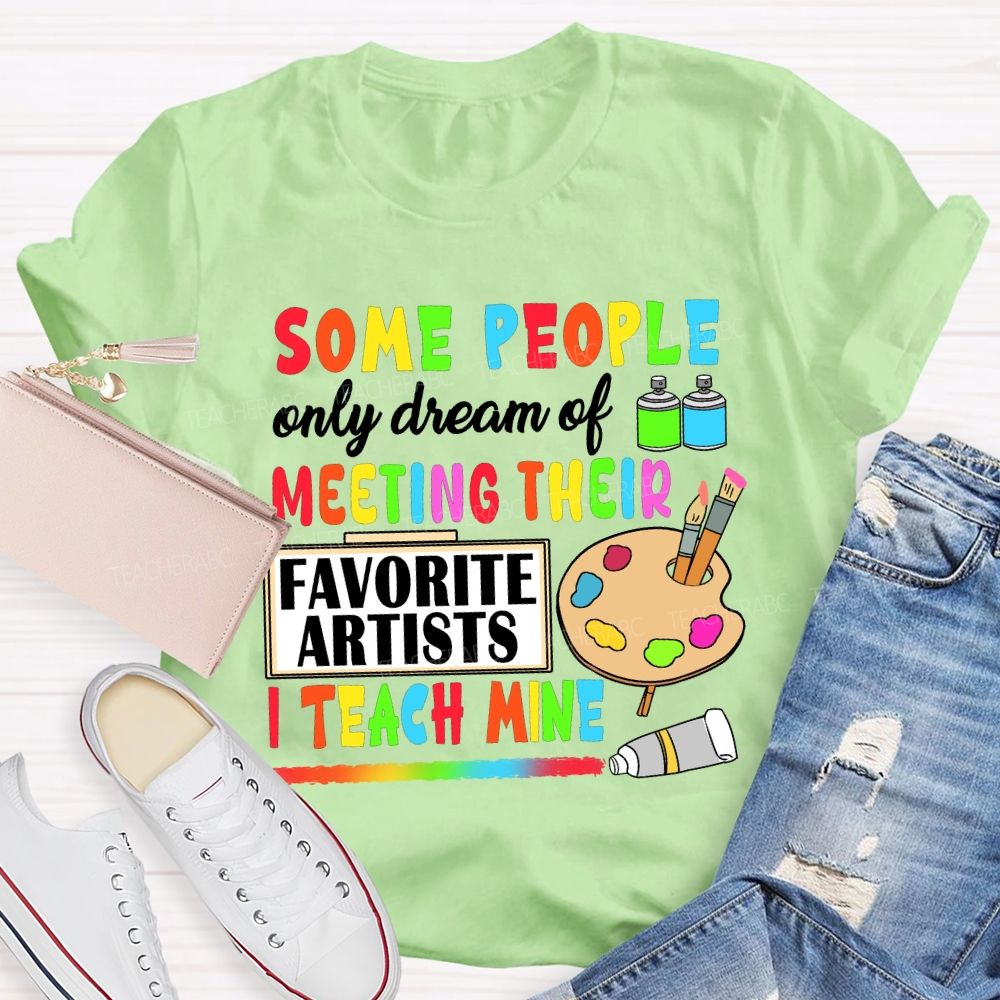 Some People Only Dream Of Meeting Their Favorite Artists I Teach Mine T-shirt