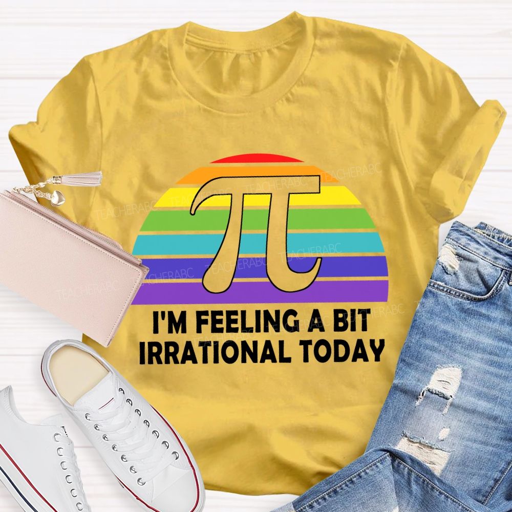 I'M Feeling A Bit Irrational Today T-shirt