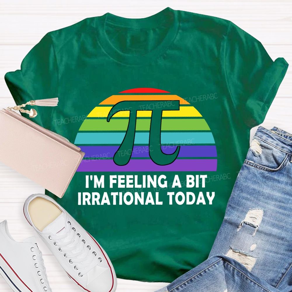 I'M Feeling A Bit Irrational Today T-shirt