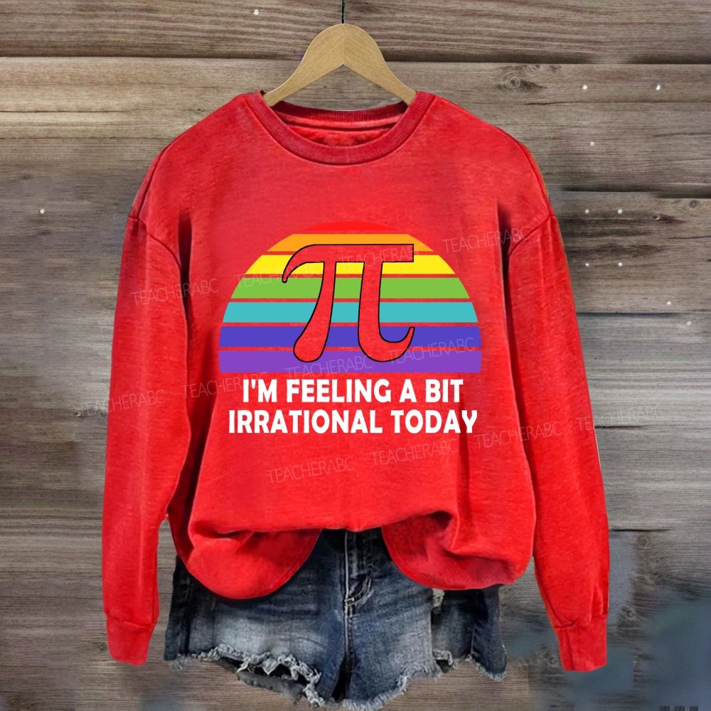 I'M Feeling A Bit Irrational Today Sweatshirt