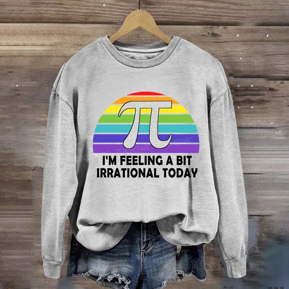 I'M Feeling A Bit Irrational Today Sweatshirt