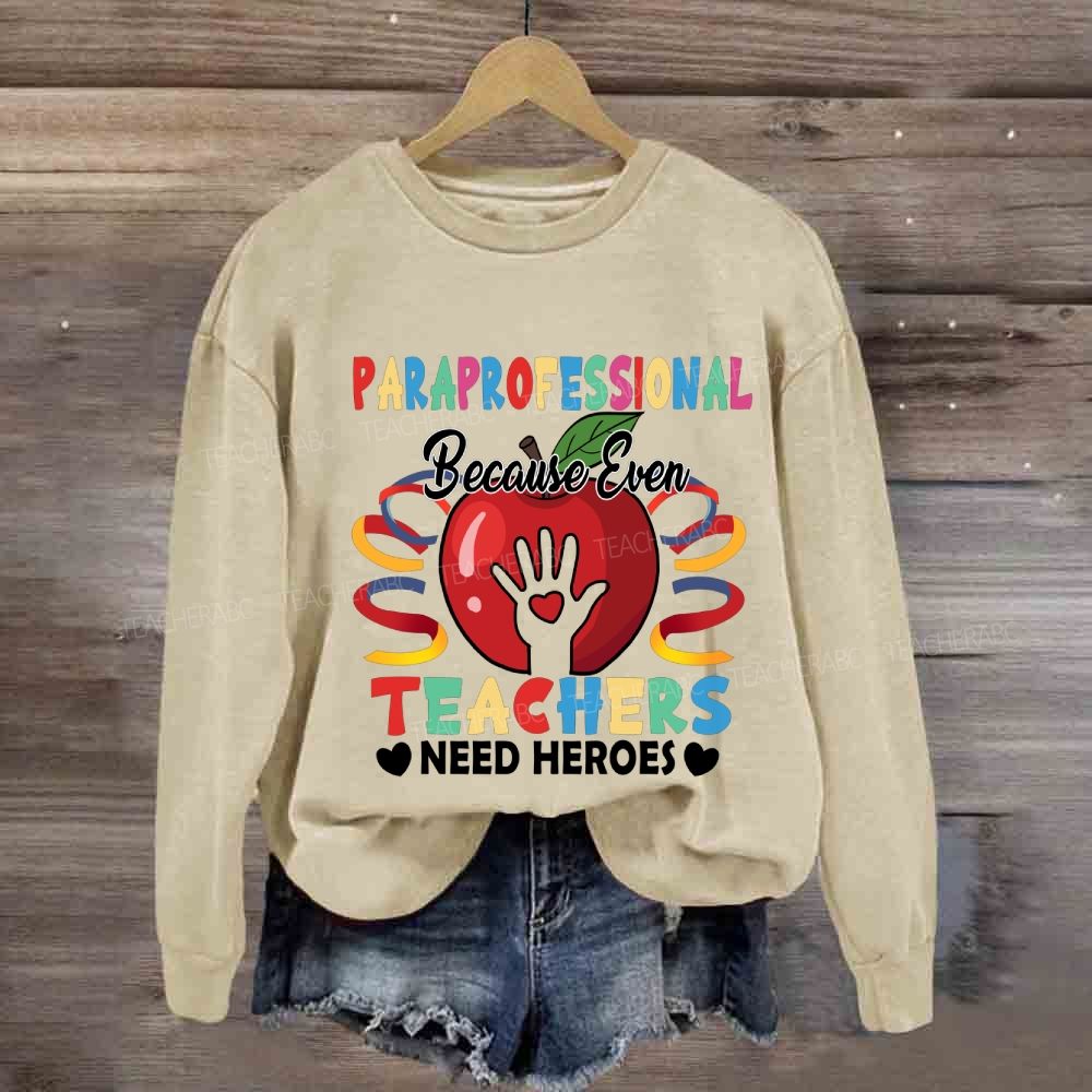 Paraprofessional Because Even Teachers Need Heroes Sweatshirt