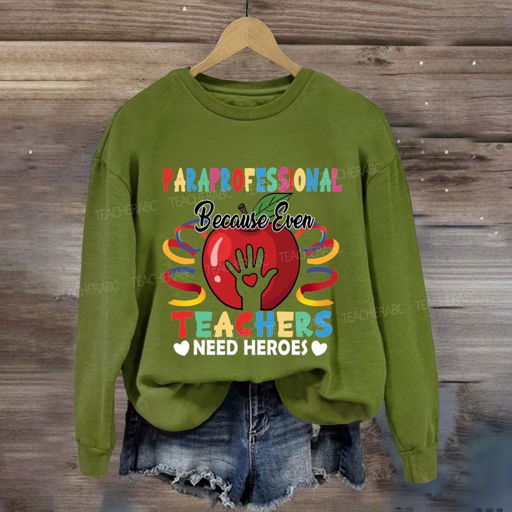 Paraprofessional Because Even Teachers Need Heroes Sweatshirt