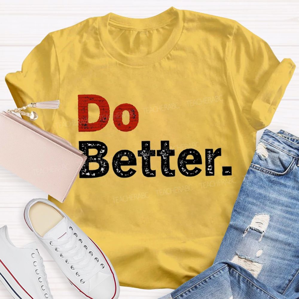 Do Better Inspirational Motivational Teacher T-shirt
