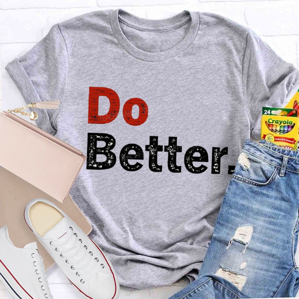 Do Better Inspirational Motivational Teacher T-shirt