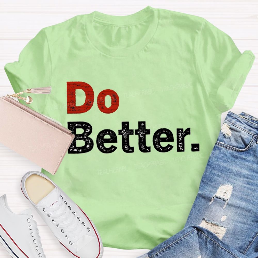 Do Better Inspirational Motivational Teacher T-shirt