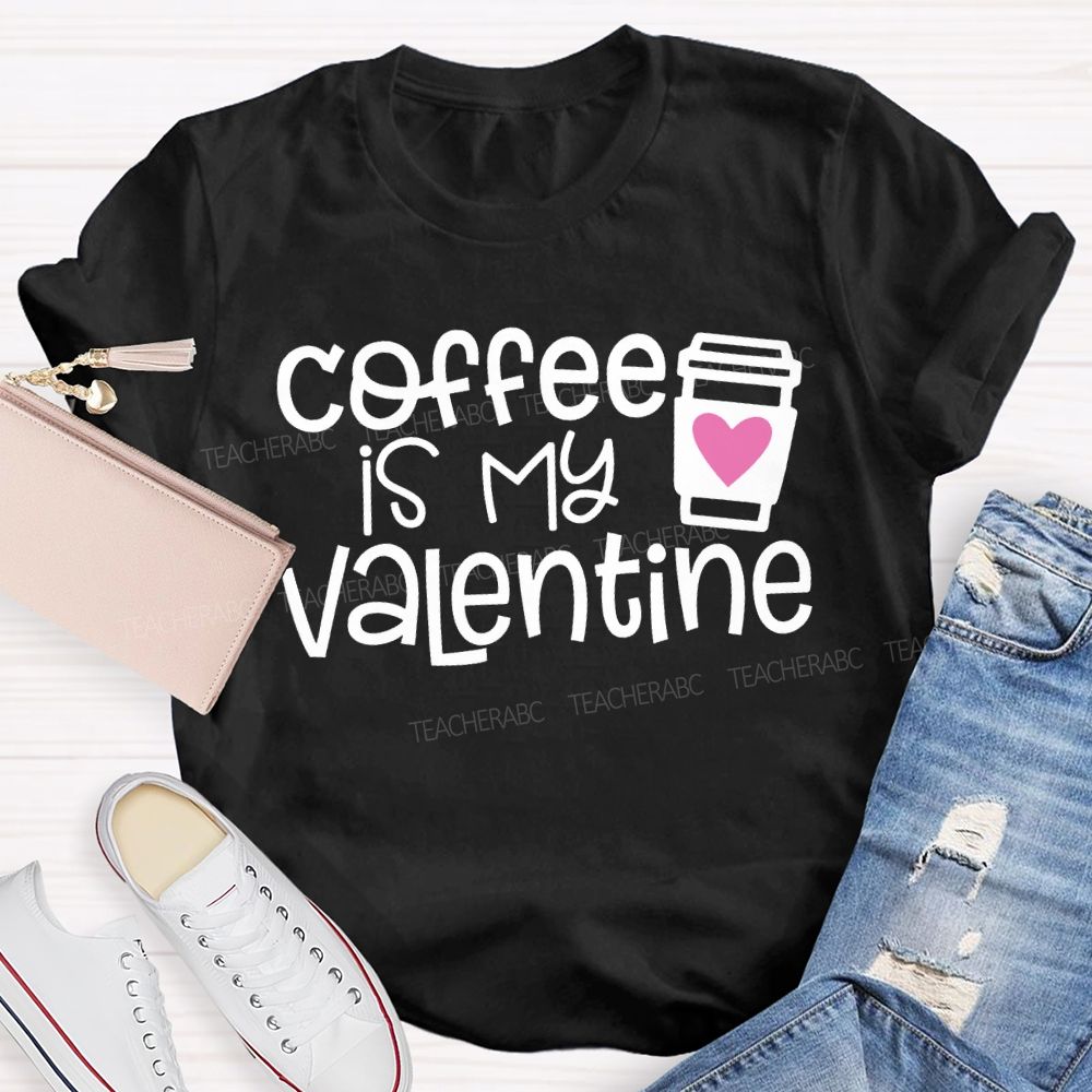 Coffee Is My Valentine Teacher T-shirt
