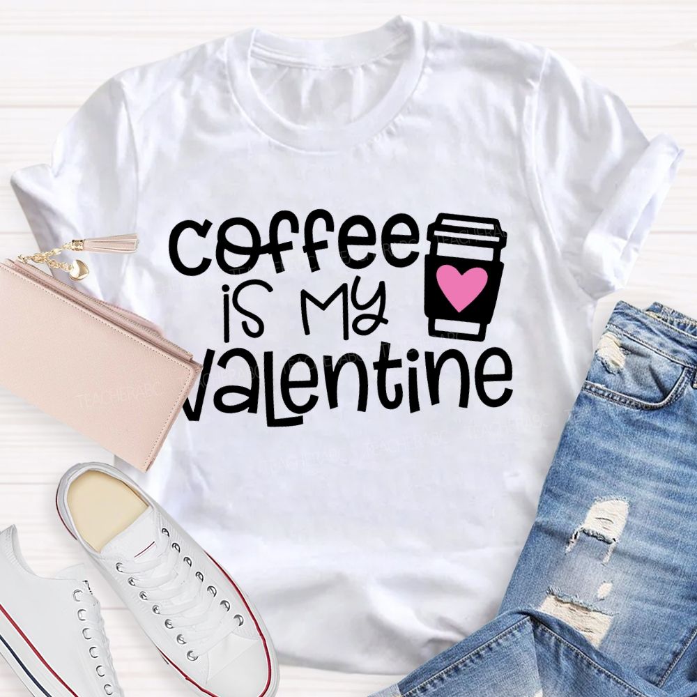 Coffee Is My Valentine Teacher T-shirt