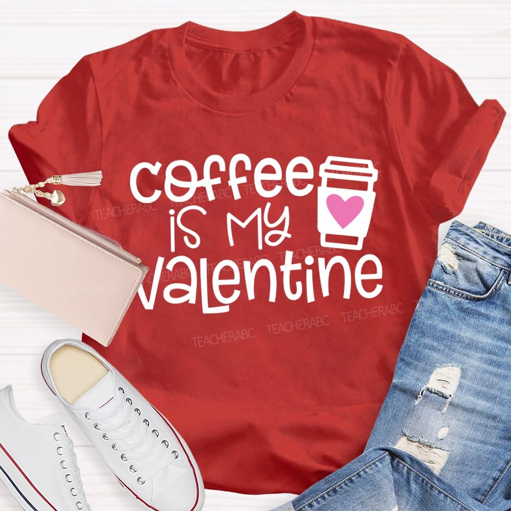 Coffee Is My Valentine Teacher T-shirt
