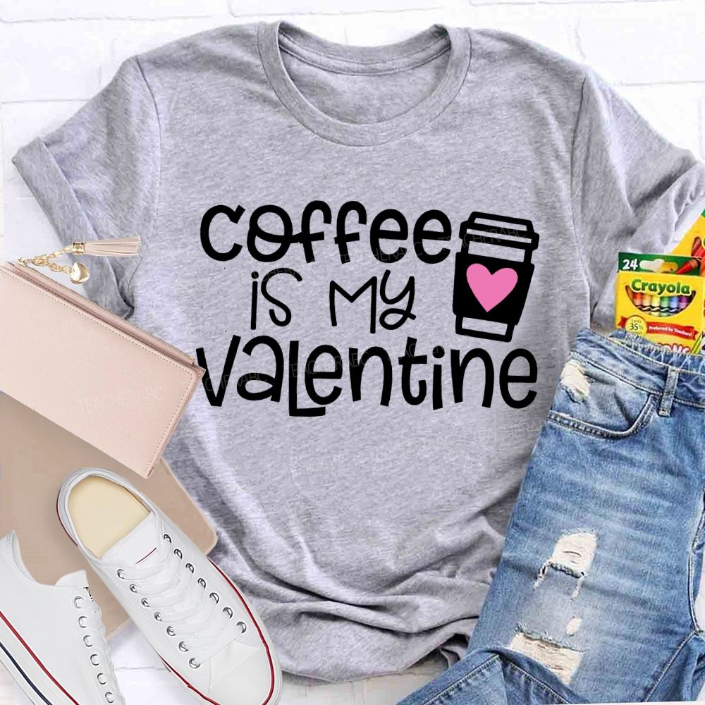 Coffee Is My Valentine Teacher T-shirt