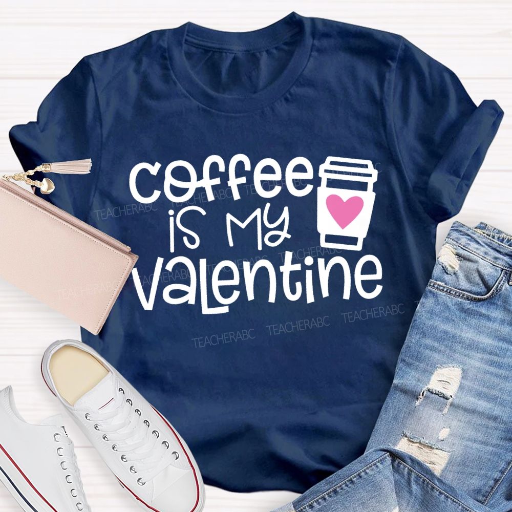 Coffee Is My Valentine Teacher T-shirt
