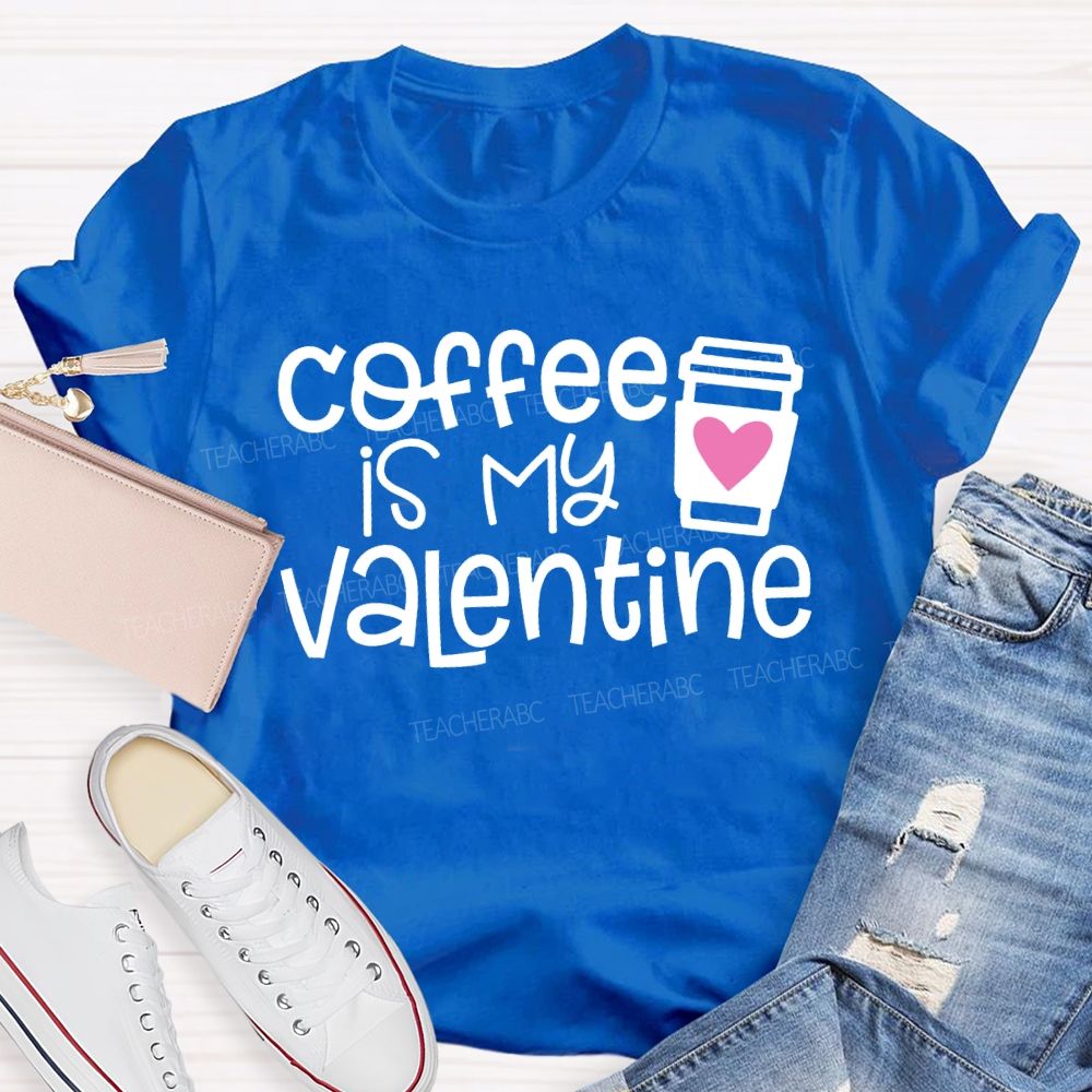 Coffee Is My Valentine Teacher T-shirt