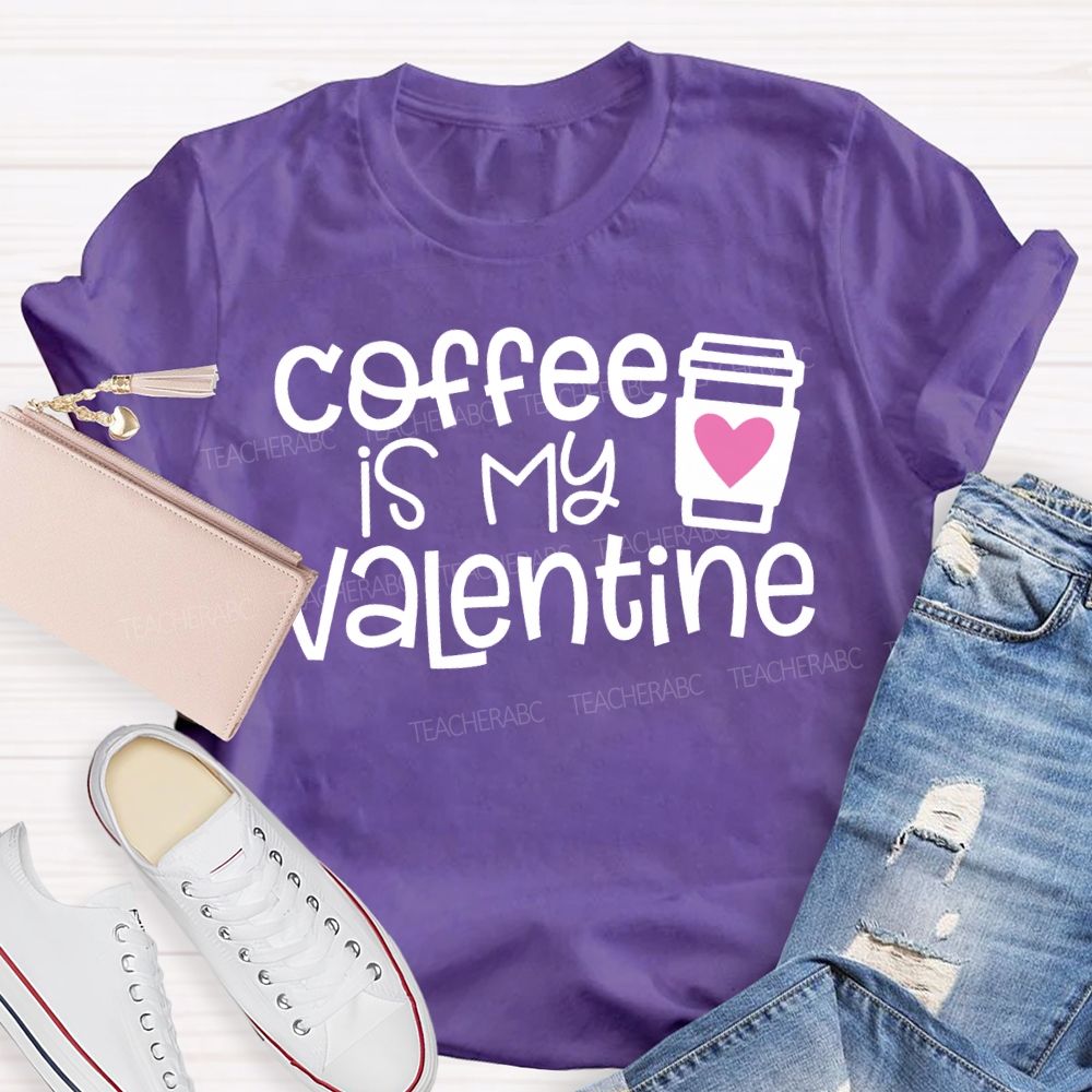 Coffee Is My Valentine Teacher T-shirt