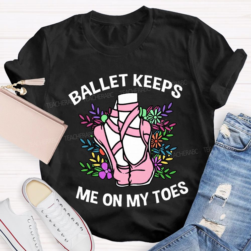 Ballet Keeps Me On My Toes T-shirt